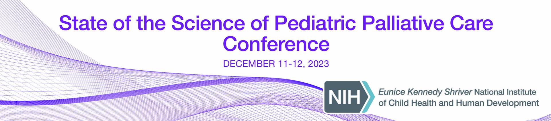 State of the Science of Pediatric Palliative Care Conference. December 11 to 12, 2023